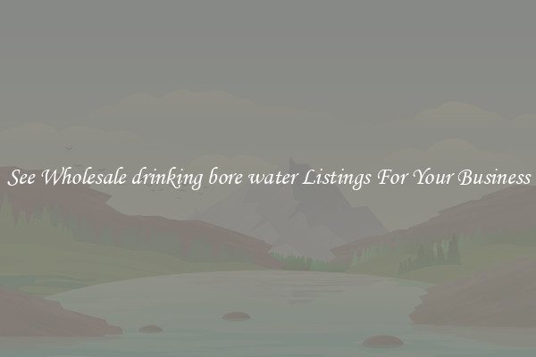 See Wholesale drinking bore water Listings For Your Business