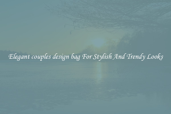 Elegant couples design bag For Stylish And Trendy Looks