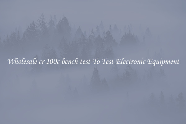 Wholesale cr 100c bench test To Test Electronic Equipment