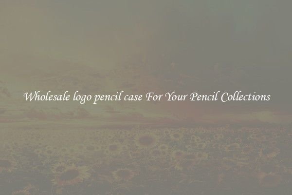 Wholesale logo pencil case For Your Pencil Collections