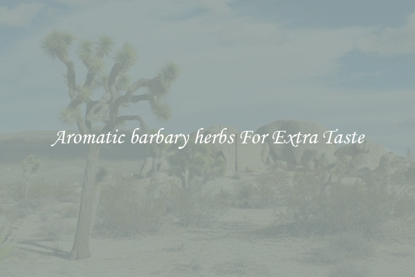 Aromatic barbary herbs For Extra Taste