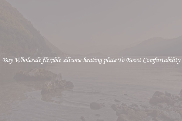 Buy Wholesale flexible silicone heating plate To Boost Comfortability