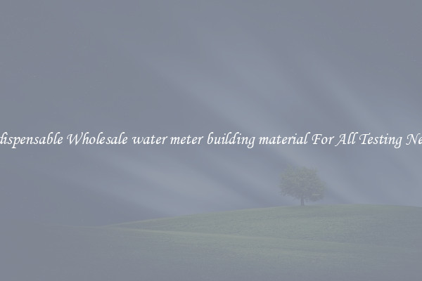 Indispensable Wholesale water meter building material For All Testing Needs