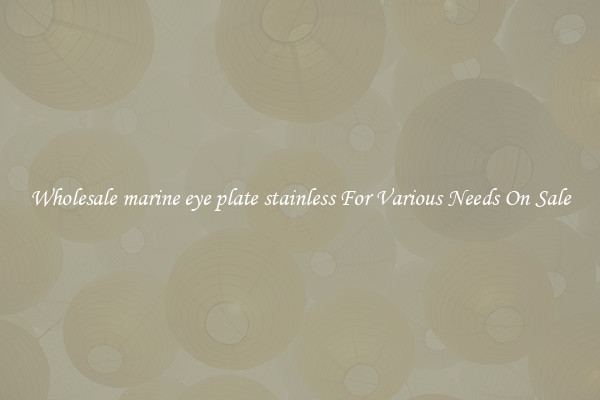 Wholesale marine eye plate stainless For Various Needs On Sale