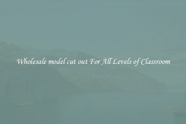 Wholesale model cut out For All Levels of Classroom