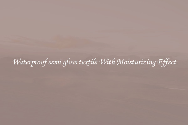 Waterproof semi gloss textile With Moisturizing Effect
