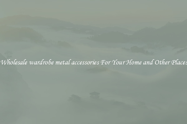 Wholesale wardrobe metal accessories For Your Home and Other Places
