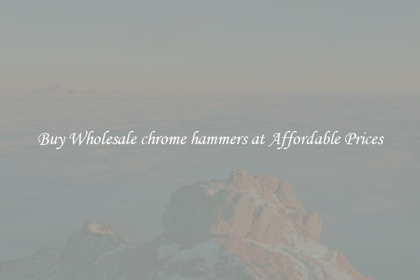 Buy Wholesale chrome hammers at Affordable Prices