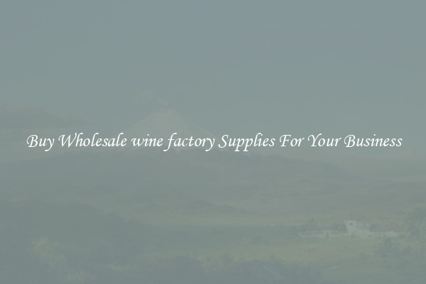 Buy Wholesale wine factory Supplies For Your Business