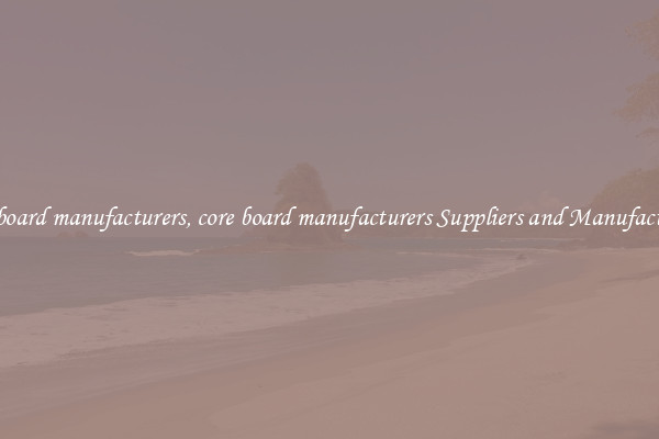 core board manufacturers, core board manufacturers Suppliers and Manufacturers
