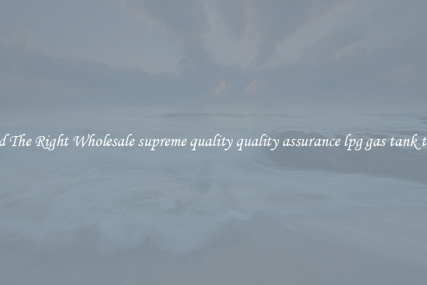 Find The Right Wholesale supreme quality quality assurance lpg gas tank truck