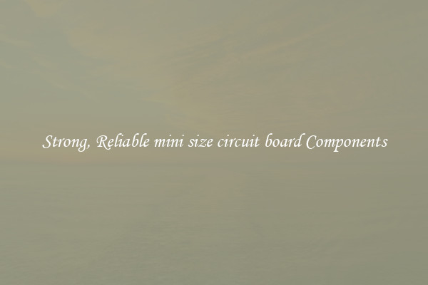 Strong, Reliable mini size circuit board Components