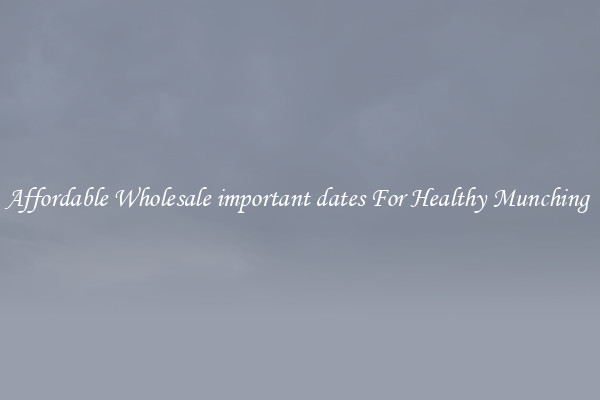 Affordable Wholesale important dates For Healthy Munching 