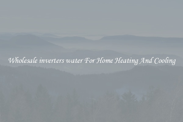 Wholesale inverters water For Home Heating And Cooling