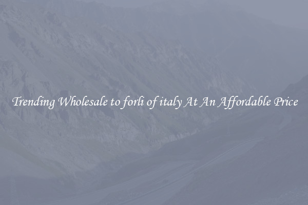 Trending Wholesale to forli of italy At An Affordable Price