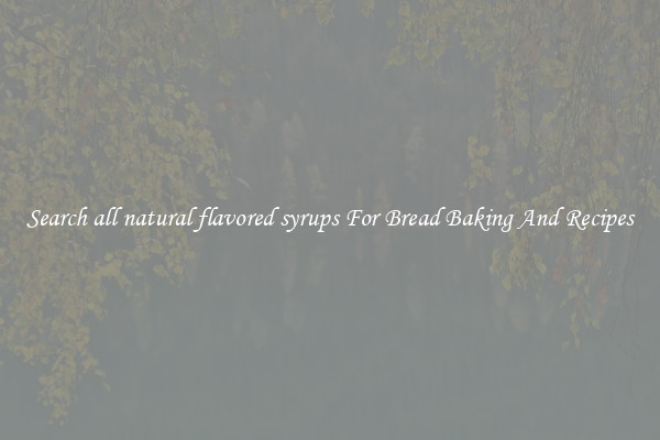 Search all natural flavored syrups For Bread Baking And Recipes