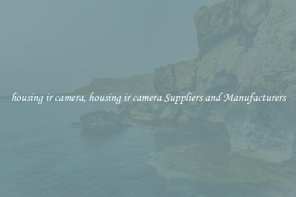housing ir camera, housing ir camera Suppliers and Manufacturers