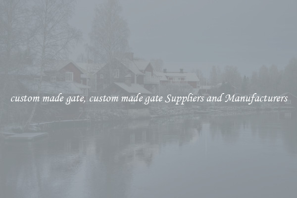 custom made gate, custom made gate Suppliers and Manufacturers