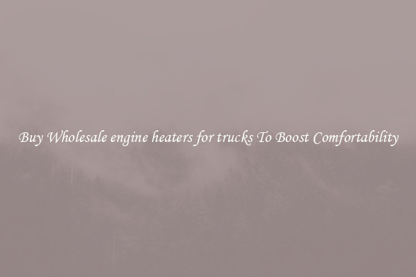 Buy Wholesale engine heaters for trucks To Boost Comfortability