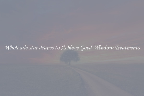 Wholesale star drapes to Achieve Good Window Treatments
