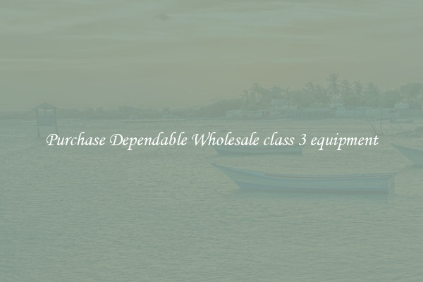 Purchase Dependable Wholesale class 3 equipment