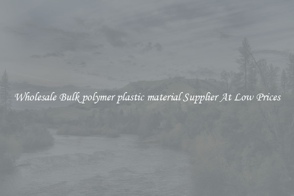 Wholesale Bulk polymer plastic material Supplier At Low Prices