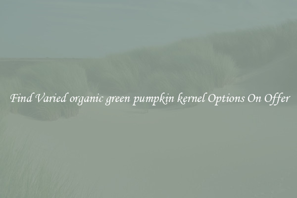 Find Varied organic green pumpkin kernel Options On Offer