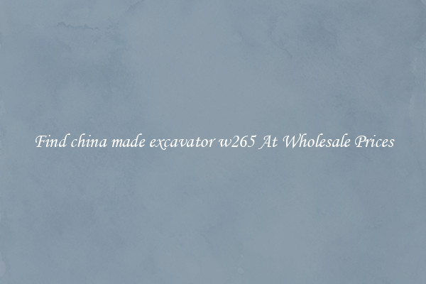 Find china made excavator w265 At Wholesale Prices