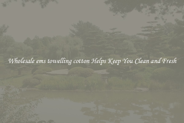 Wholesale ems towelling cotton Helps Keep You Clean and Fresh