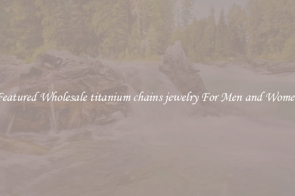 Featured Wholesale titanium chains jewelry For Men and Women