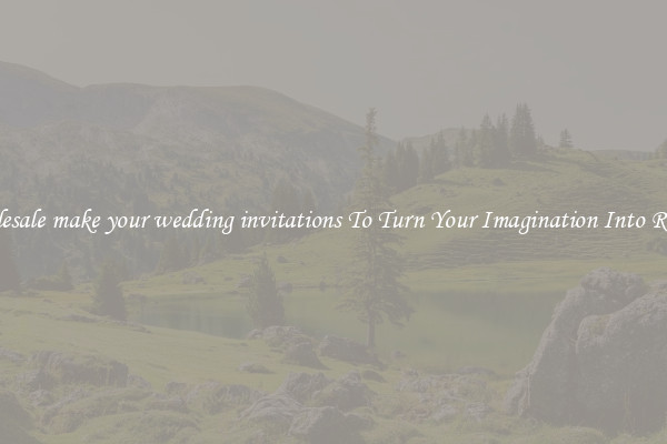 Wholesale make your wedding invitations To Turn Your Imagination Into Reality