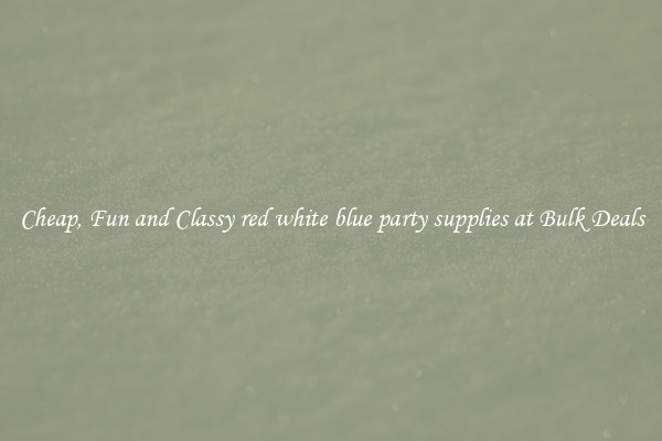 Cheap, Fun and Classy red white blue party supplies at Bulk Deals