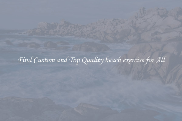 Find Custom and Top Quality beach exercise for All