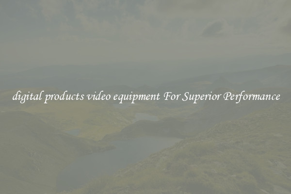 digital products video equipment For Superior Performance