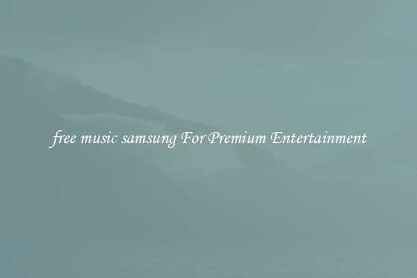 free music samsung For Premium Entertainment