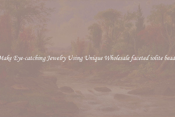 Make Eye-catching Jewelry Using Unique Wholesale faceted iolite beads