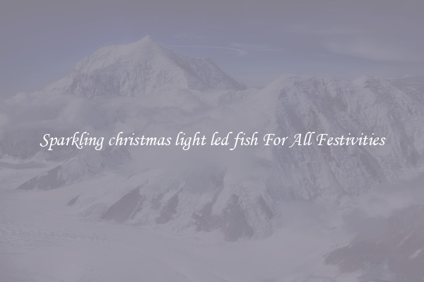 Sparkling christmas light led fish For All Festivities