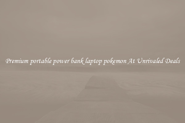 Premium portable power bank laptop pokemon At Unrivaled Deals