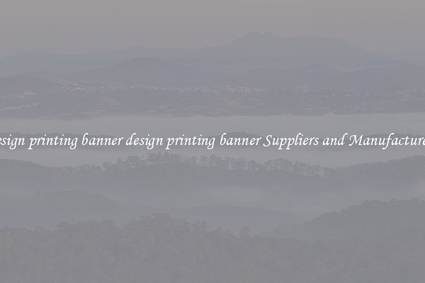 design printing banner design printing banner Suppliers and Manufacturers