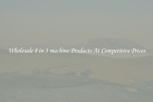 Wholesale 8 in 3 machine Products At Competitive Prices
