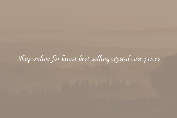 Shop online for latest best-selling crystal case pieces