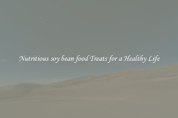 Nutritious soy bean food Treats for a Healthy Life