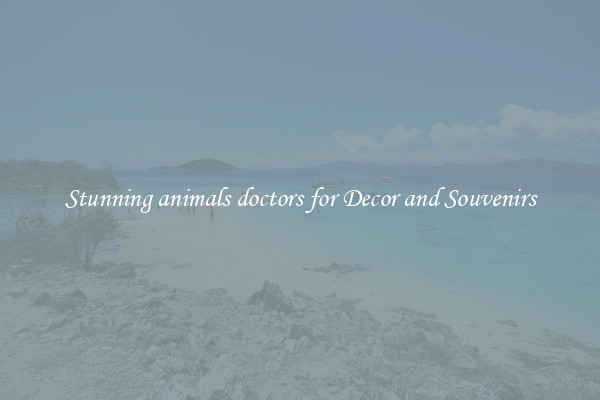 Stunning animals doctors for Decor and Souvenirs