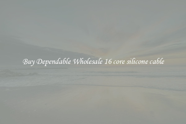 Buy Dependable Wholesale 16 core silicone cable