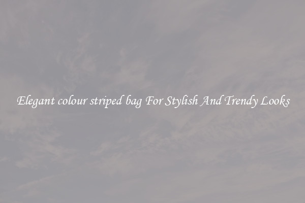 Elegant colour striped bag For Stylish And Trendy Looks