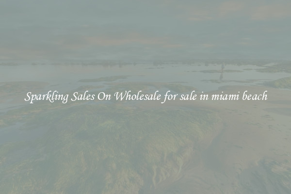 Sparkling Sales On Wholesale for sale in miami beach