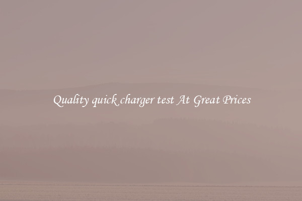 Quality quick charger test At Great Prices