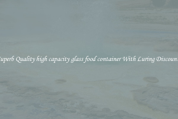Superb Quality high capacity glass food container With Luring Discounts