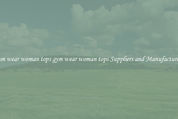 gym wear woman tops gym wear woman tops Suppliers and Manufacturers