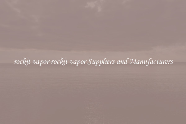 rockit vapor rockit vapor Suppliers and Manufacturers
